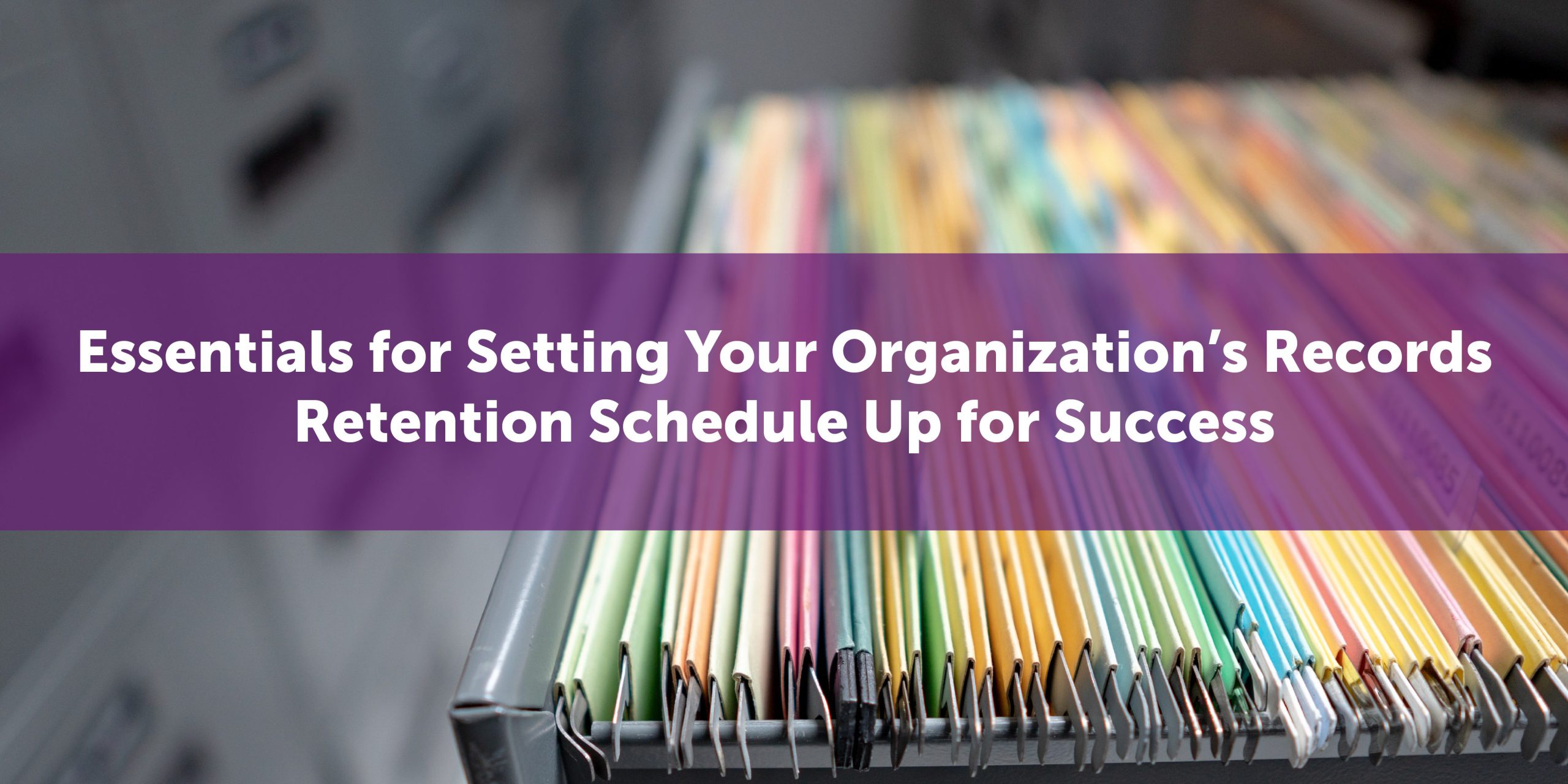 Essentials for setting your organization's records retention schedule up for success.
