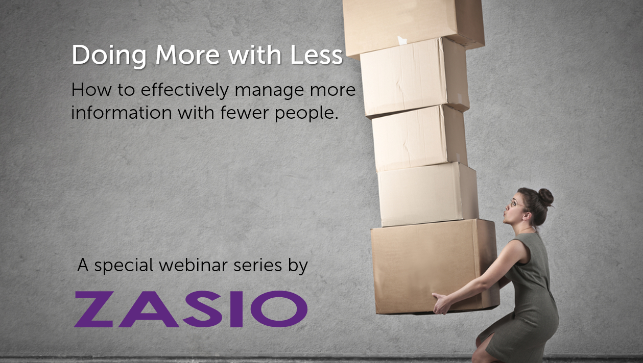 Doing more with less. How to effectively manage more info with fewer people. A Zasio webinar.